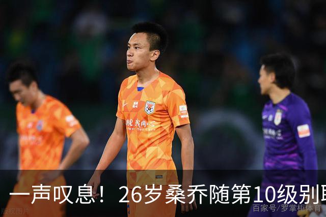 一声叹息！26岁桑乔随第10级别联赛球队训练 英超层面无人问津
