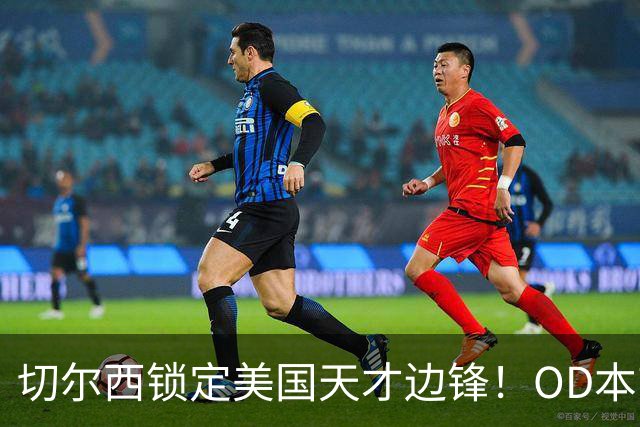 切尔西锁定美国天才边锋！OD本吉·弗劳尔斯将加盟蓝军青训，未来可期