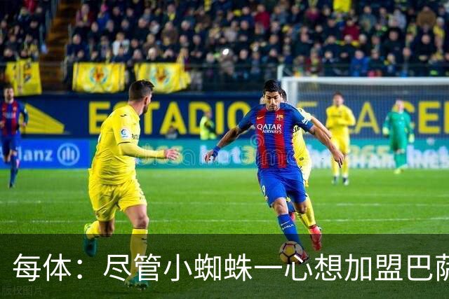 每体：尽管小蜘蛛一心想加盟巴萨，但阿森纳依然认为他们有机会