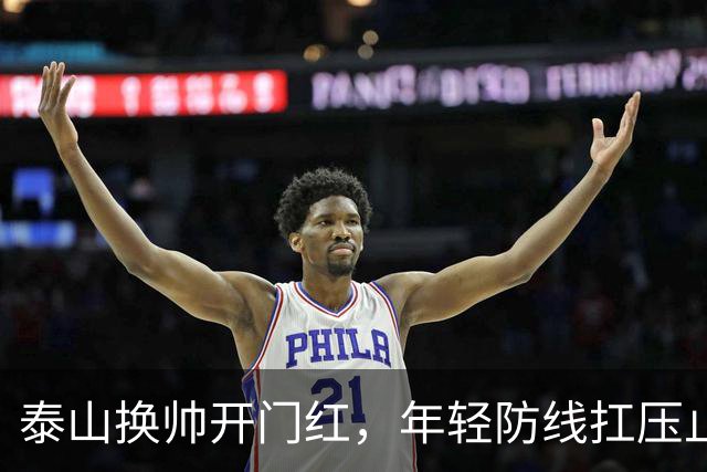 泰山换帅开门红，年轻防线扛压止颓
