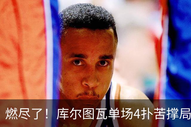 燃尽了！库尔图瓦单场4扑苦撑局面 受伤换人遗憾变战局