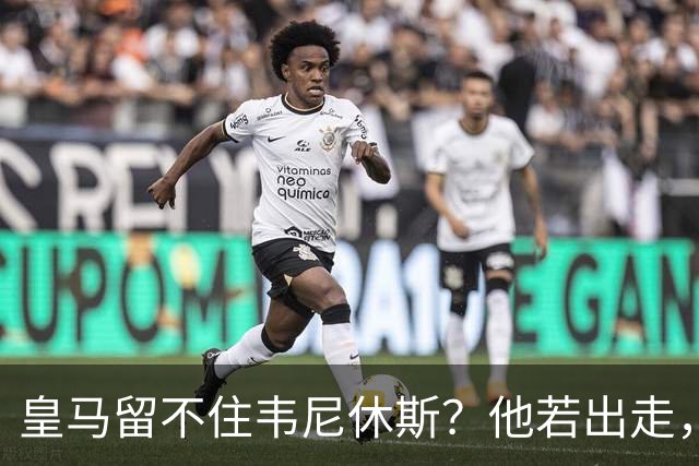 皇马留不住韦尼休斯？他若出走，下一个“埃托奥”式三冠王可能诞生