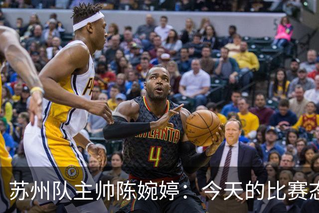 苏州队主帅陈婉婷：今天的比赛态度值得欣赏，年轻队员一直在进步